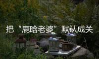 把“鹿晗老婆”默认成关晓彤 郑渊洁回应:岁数大了